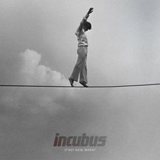 Incubus – If Not Now, When?