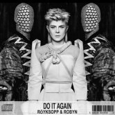 R&#246;yksopp & Robyn – Do It Again