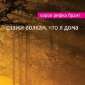 Кэрол Рифка Брант – Скажи волкам, что я дома