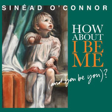 Sinead O'Connor – How About I Be Me (and You Be You)